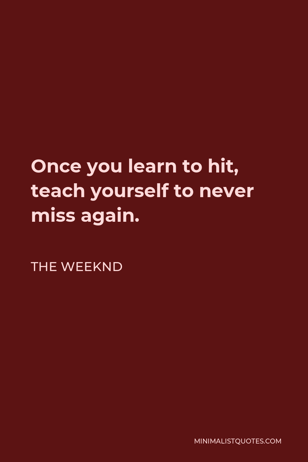The Weeknd Quote - Once you learn to hit, teach yourself to never miss again.
