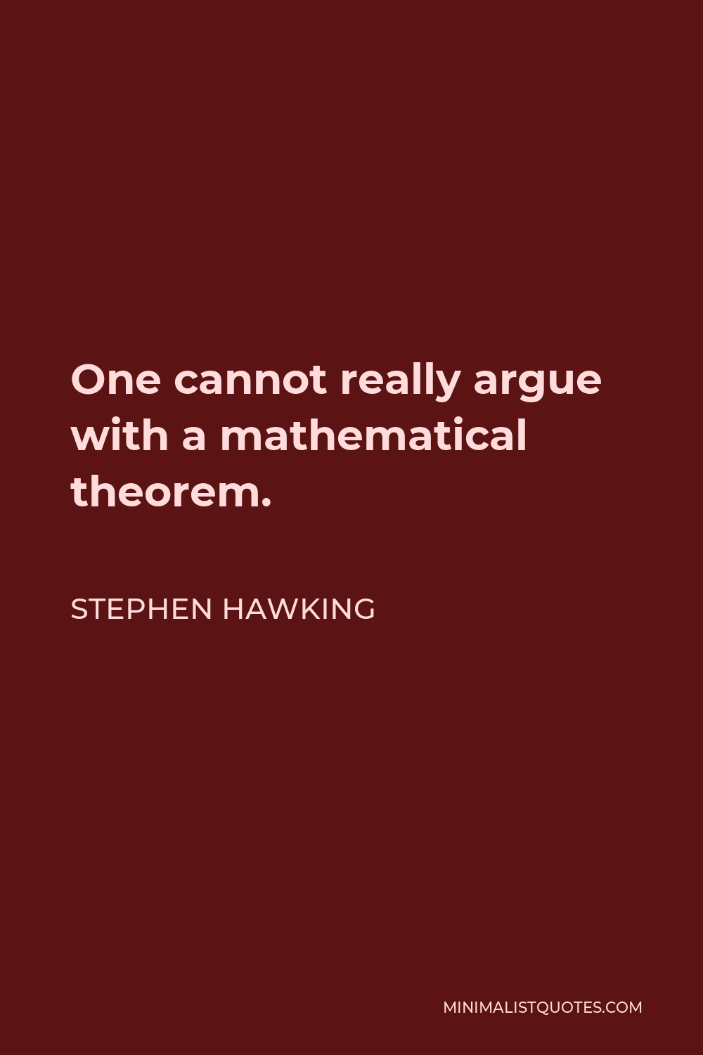 Stephen Hawking Quote - One cannot really argue with a mathematical theorem.