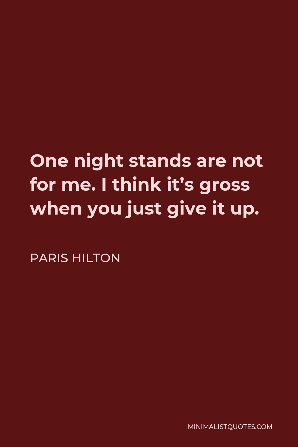 Paris Hilton Quote - One night stands are not for me. I think it’s gross when you just give it up.