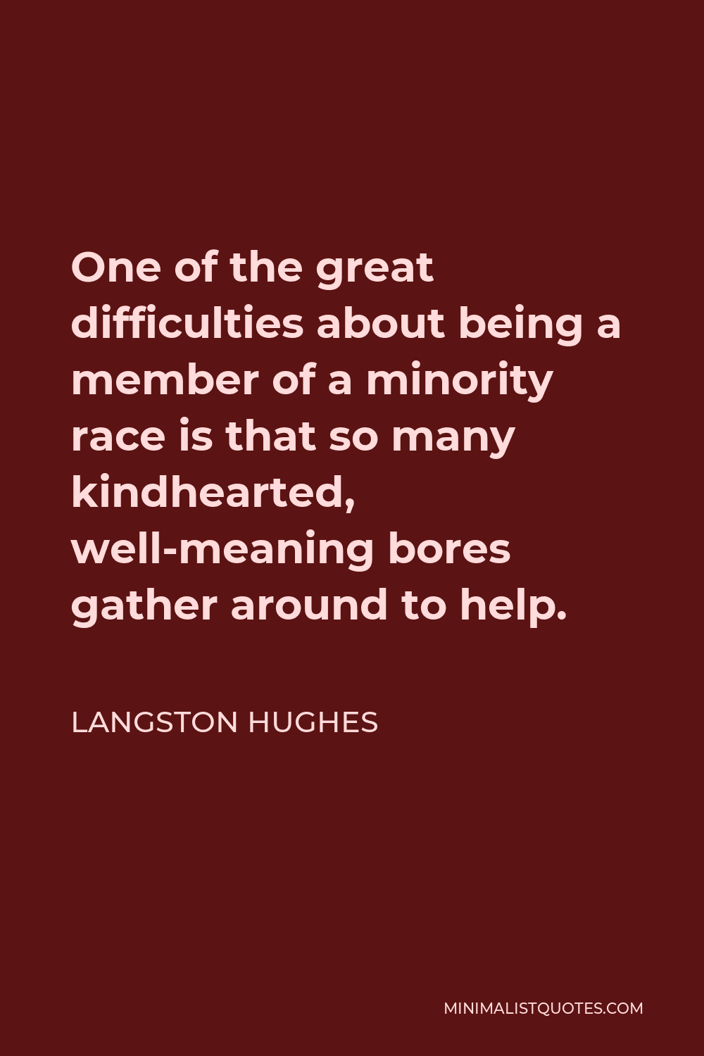 Langston Hughes Quote - One of the great difficulties about being a member of a minority race is that so many kindhearted, well-meaning bores gather around to help.