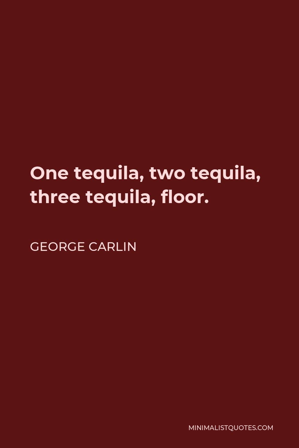 George Carlin Quote - One tequila, two tequila, three tequila, floor.