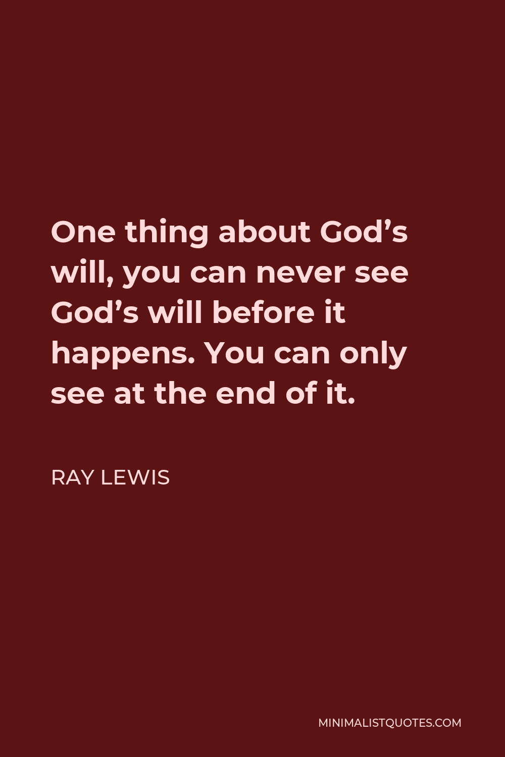 Ray Lewis Quote - One thing about God’s will, you can never see God’s will before it happens. You can only see at the end of it.