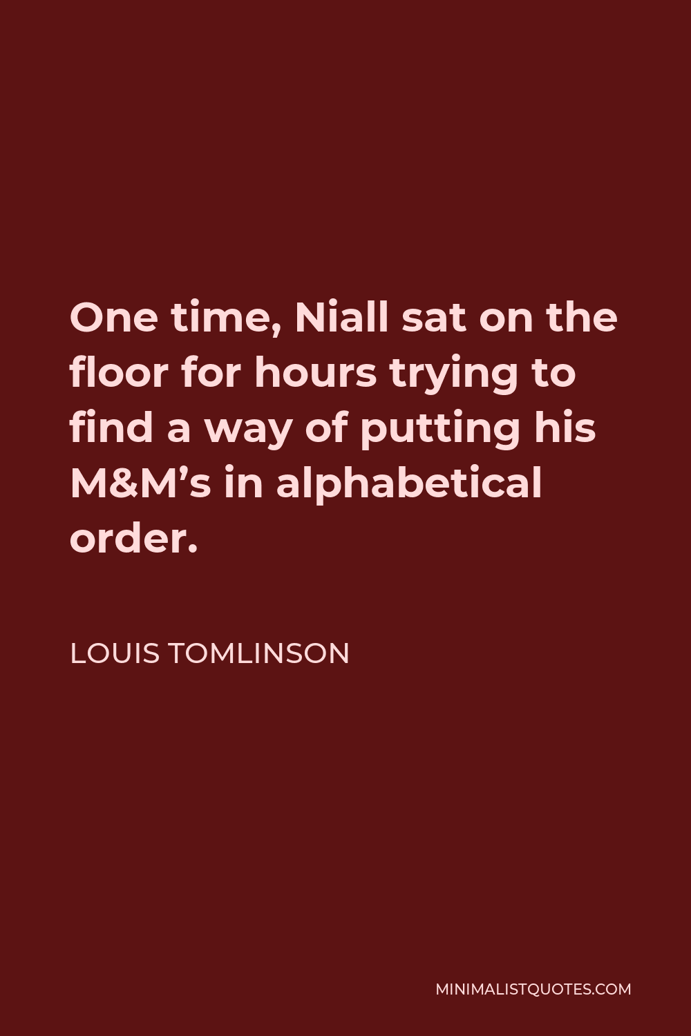 Louis Tomlinson Quote - One time, Niall sat on the floor for hours trying to find a way of putting his M&M’s in alphabetical order.
