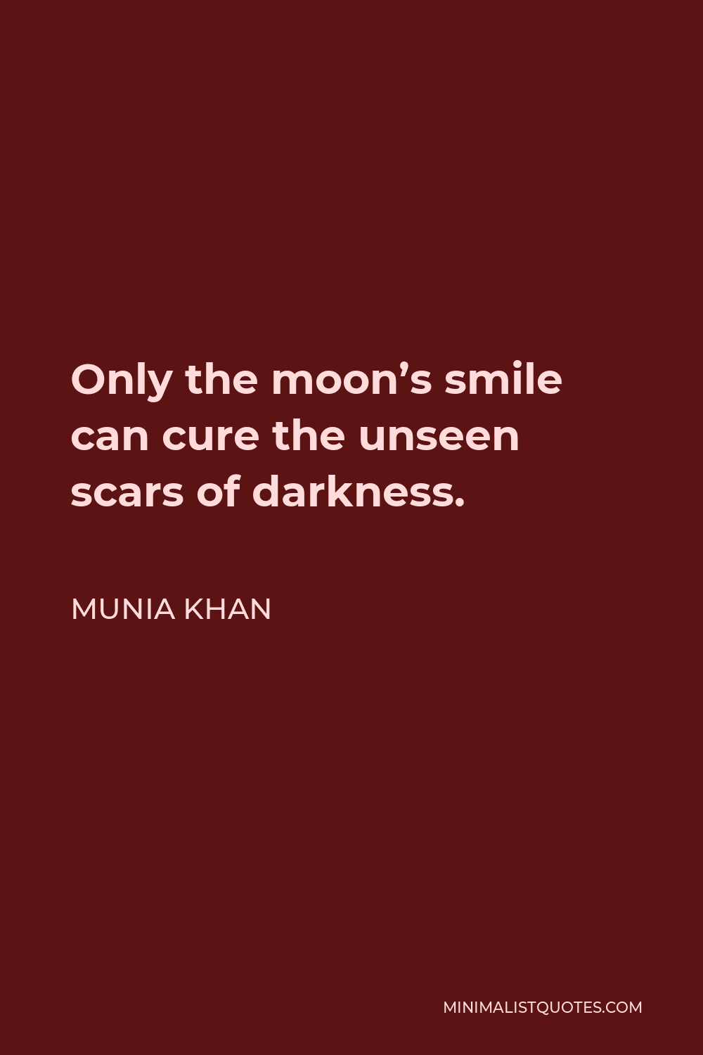 Munia Khan Quote - Only the moon’s smile can cure the unseen scars of darkness.