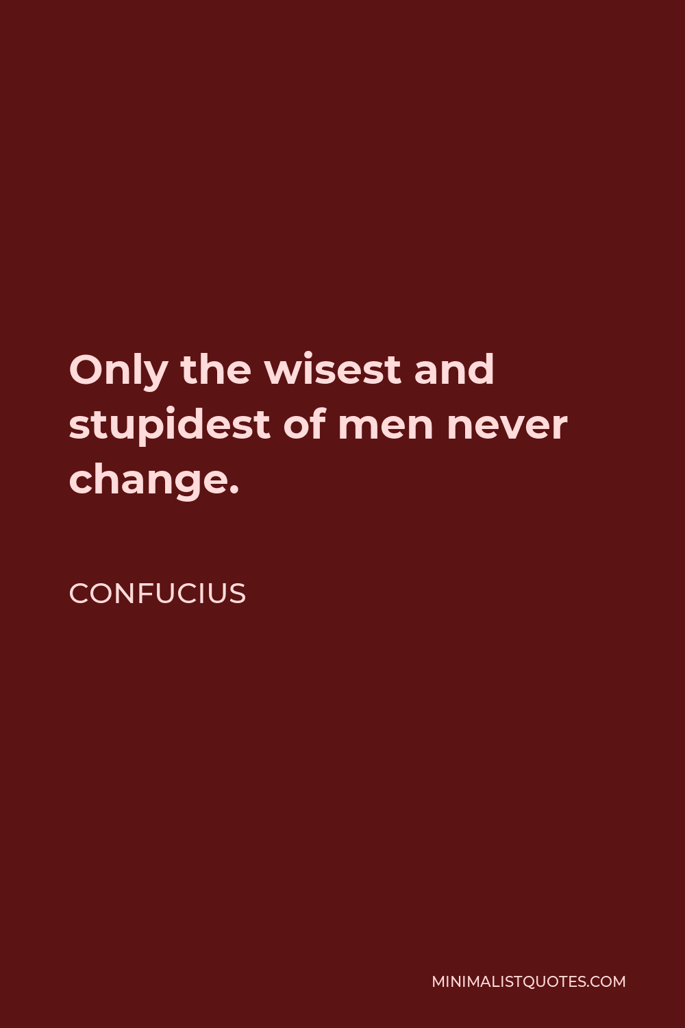 Confucius Quote - Only the wisest and stupidest of men never change.