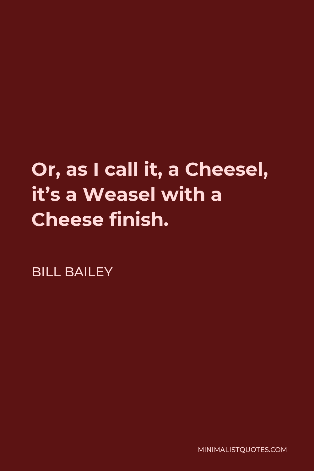 Bill Bailey Quote - Or, as I call it, a Cheesel, it’s a Weasel with a Cheese finish.