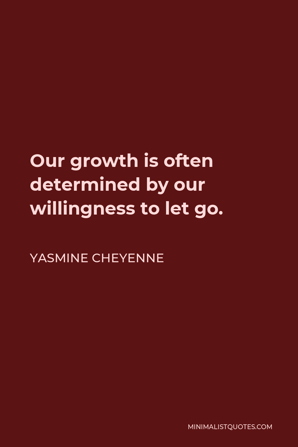 Yasmine Cheyenne Quote - Our growth is often determined by our willingness to let go.