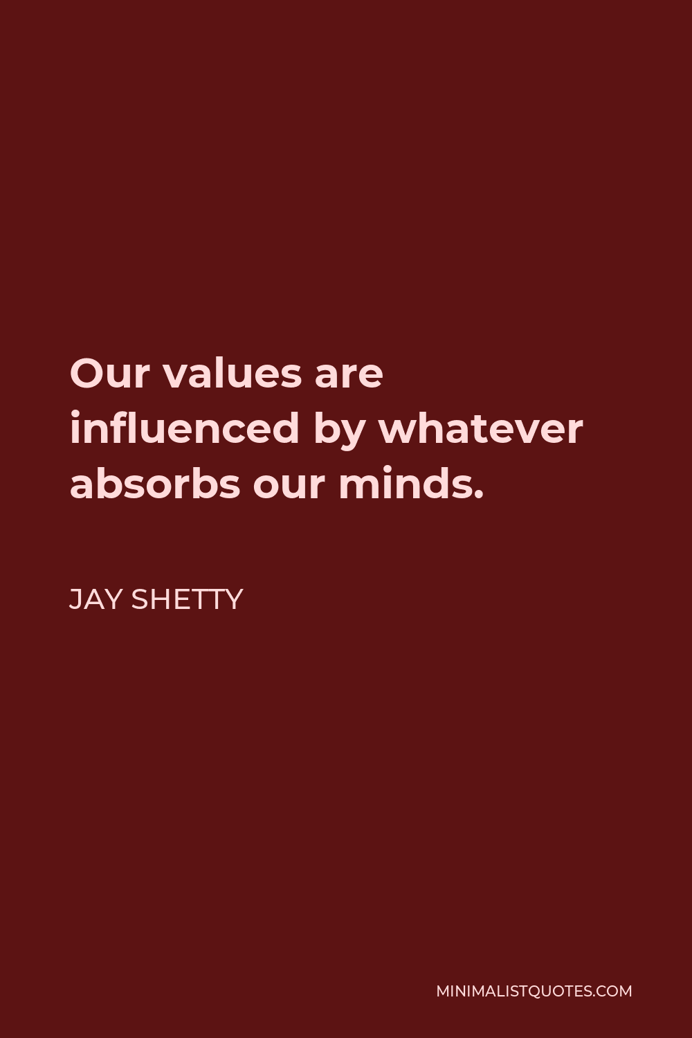 Jay Shetty Quote - Our values are influenced by whatever absorbs our minds.