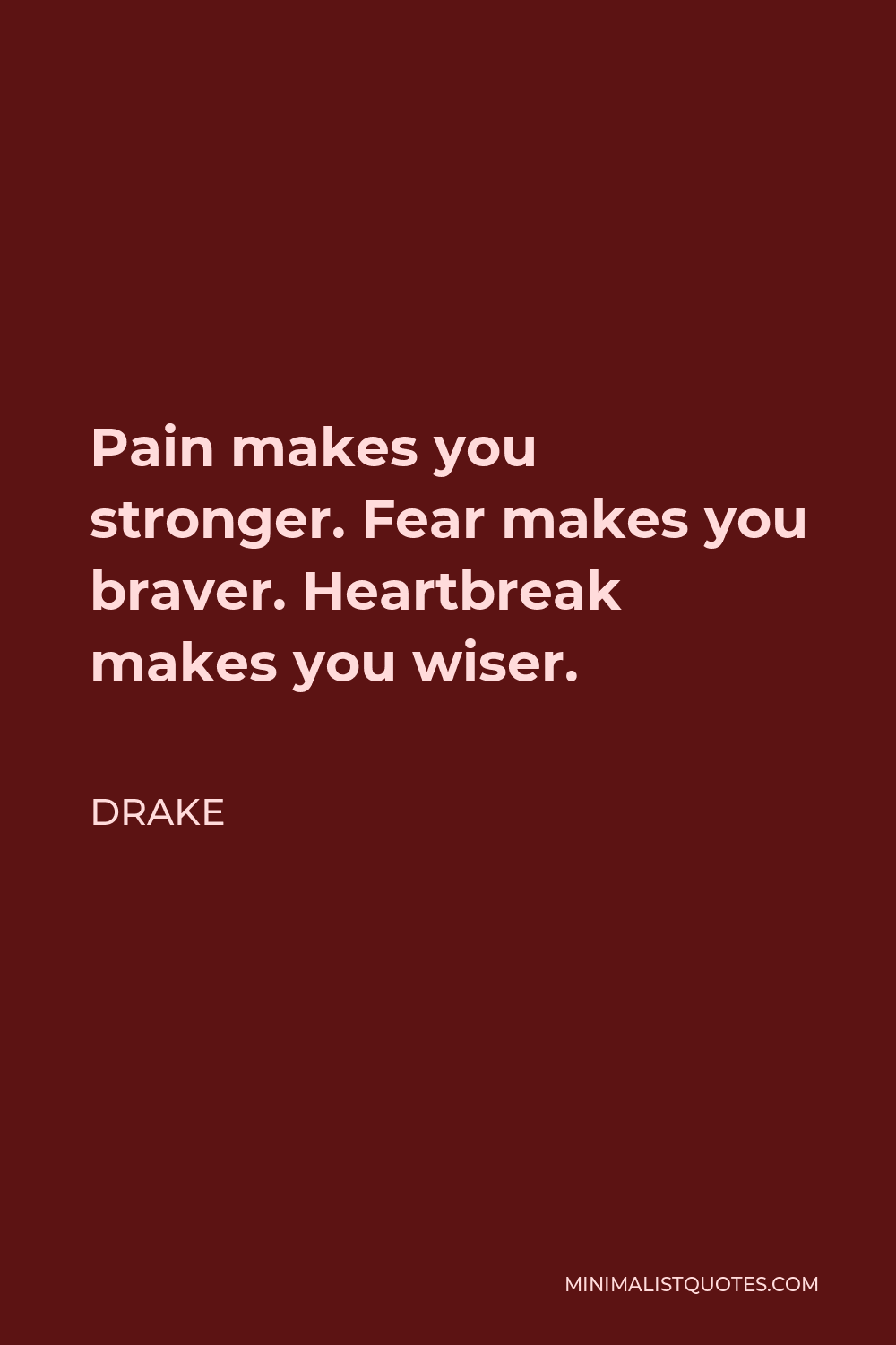 Drake Quote: Pain makes you stronger. Fear makes you braver ...