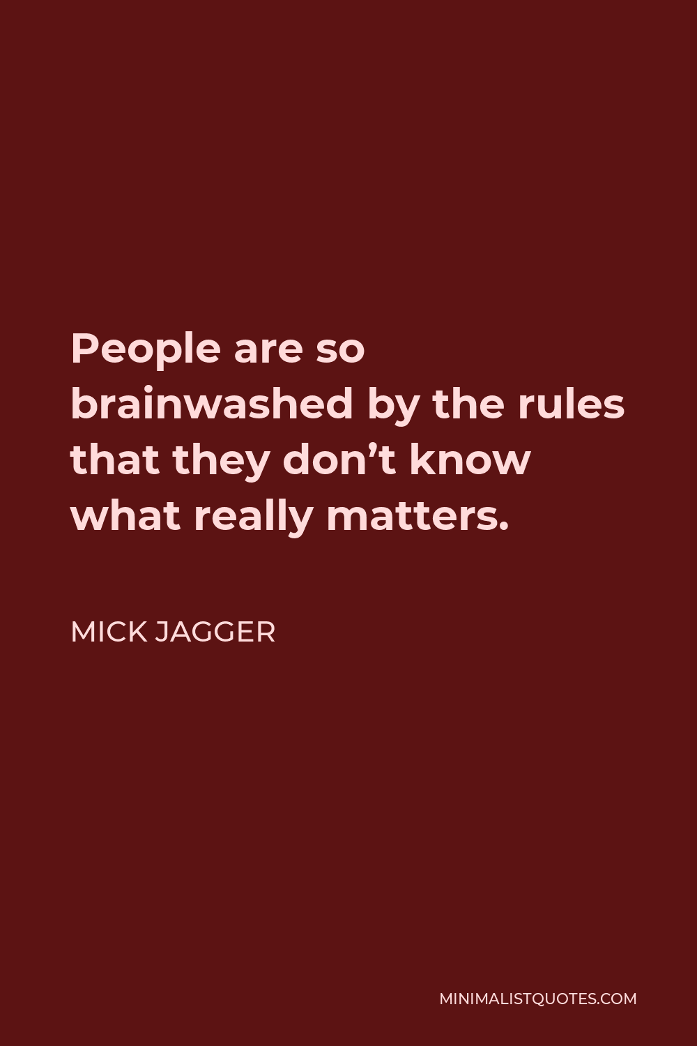 Mick Jagger Quote - People are so brainwashed by the rules that they don’t know what really matters.