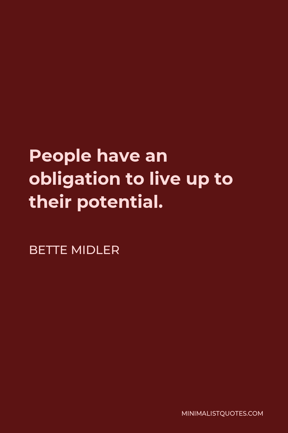 Bette Midler Quote - People have an obligation to live up to their potential.