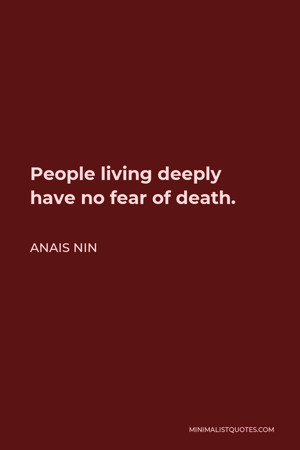 Anais Nin Quote - People living deeply have no fear of death.