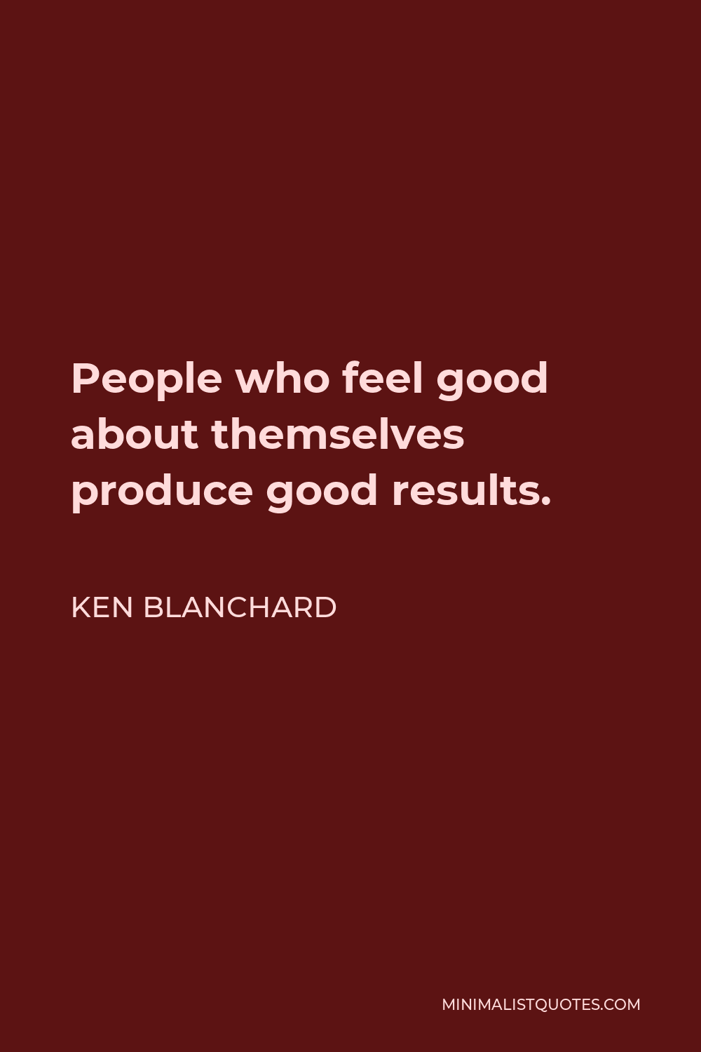 ken-blanchard-quote-people-who-feel-good-about-themselves-produce-good