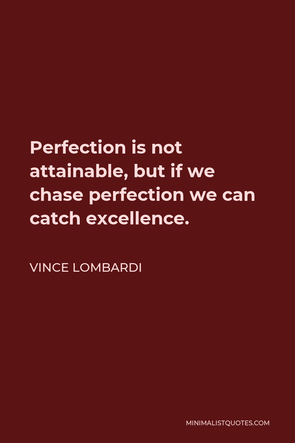 Vince Lombardi Quote - Perfection is not attainable, but if we chase perfection we can catch excellence.