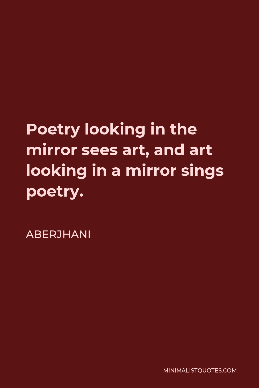 Aberjhani Quote - Poetry looking in the mirror sees art, and art looking in a mirror sings poetry.
