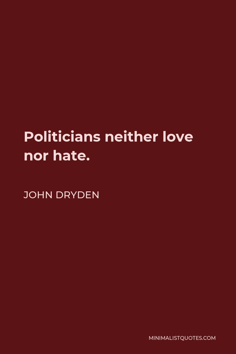 John Dryden Quote - Politicians neither love nor hate.