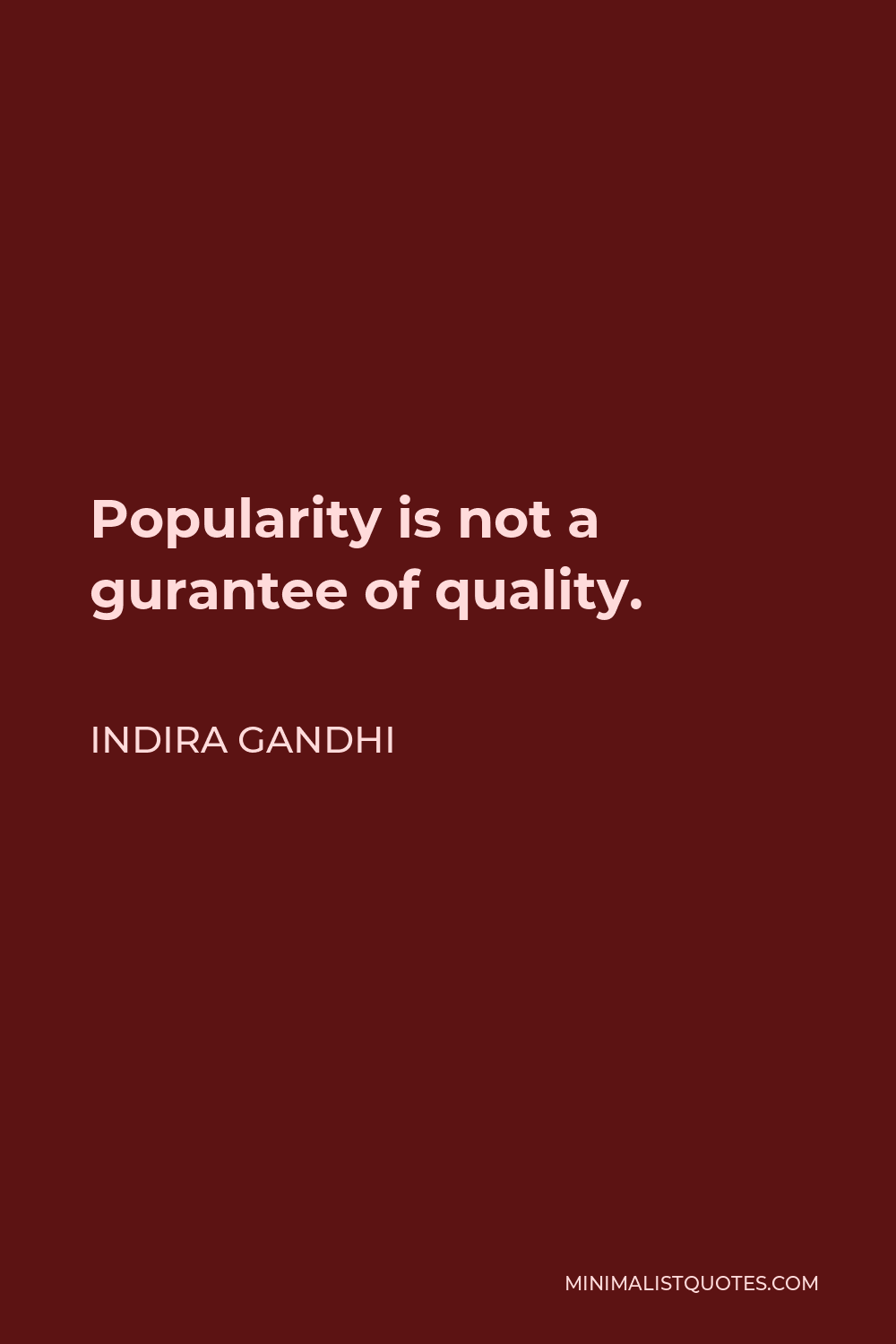 Indira Gandhi Quote - Popularity is not a gurantee of quality.