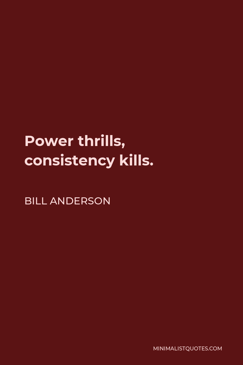 Bill Anderson Quote - Power thrills, consistency kills.
