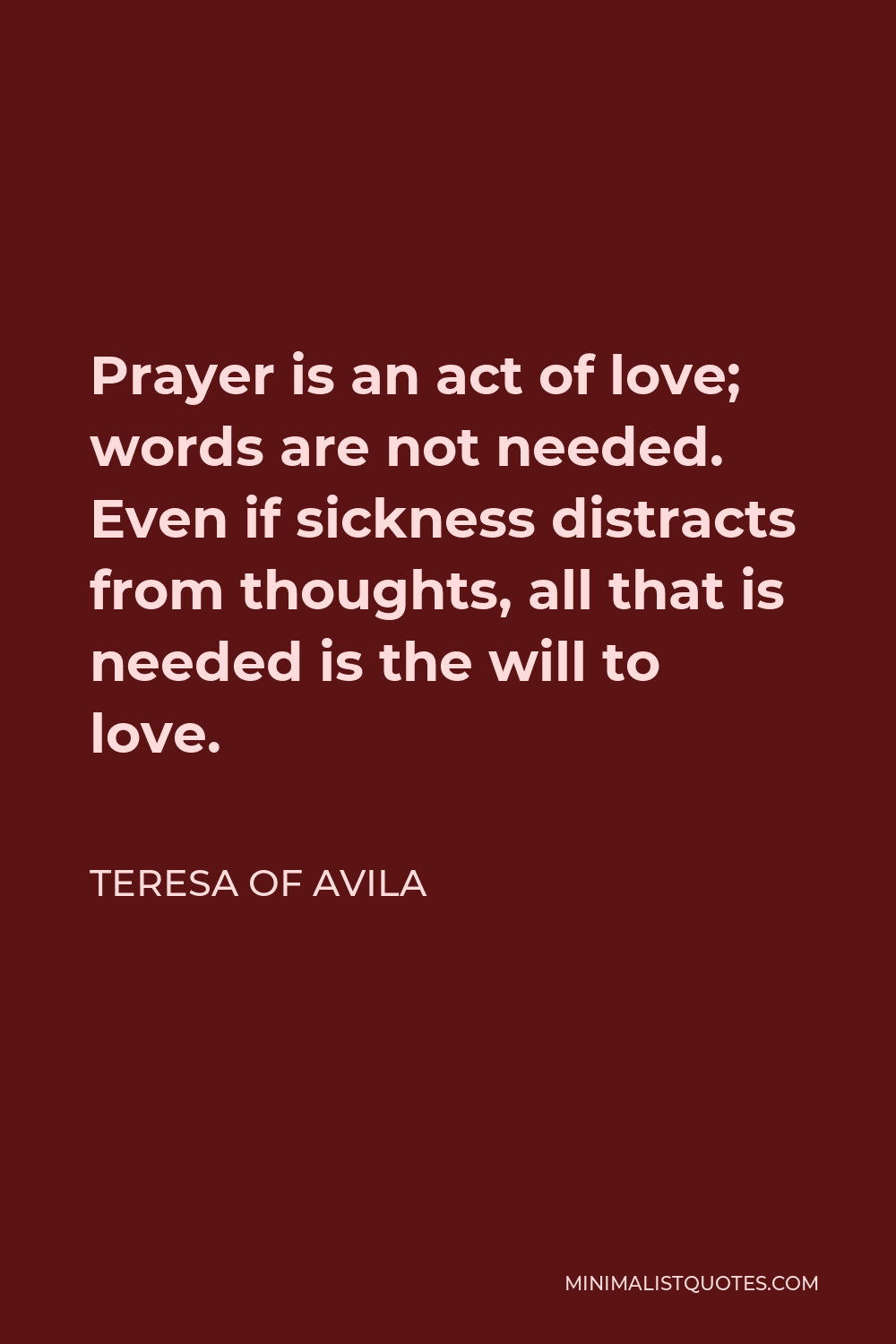 Teresa of Avila Quote - Prayer is an act of love. Words are not needed.