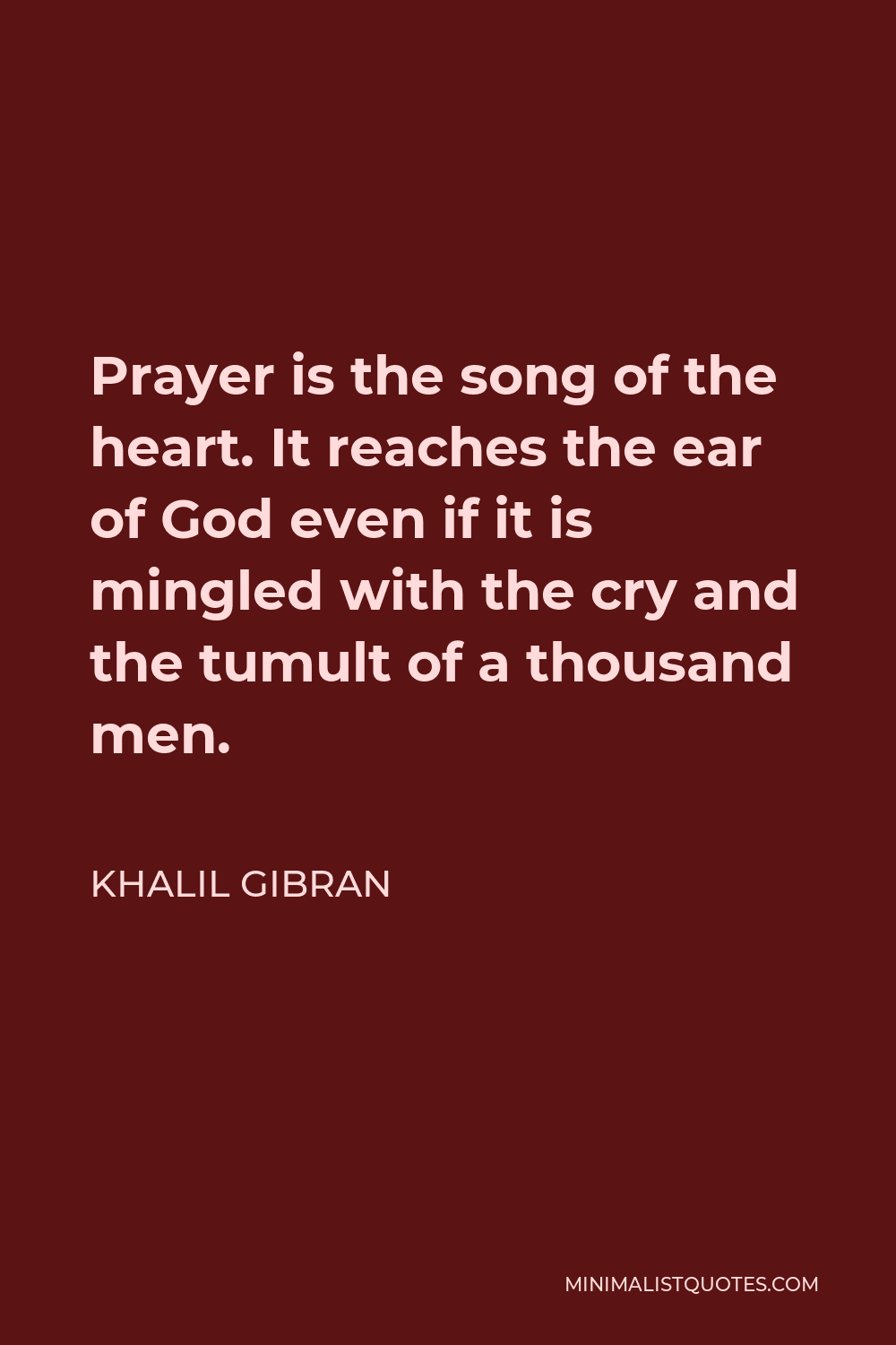 Khalil Gibran Quote - Prayer is the song of the heart. It reaches the ear of God even if it is mingled with the cry and the tumult of a thousand men.