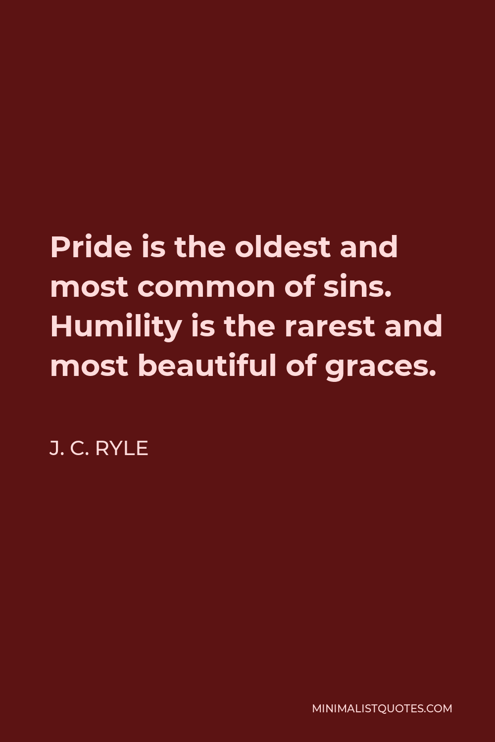 J. C. Ryle Quote - Pride is the oldest and most common of sins. Humility is the rarest and most beautiful of graces.