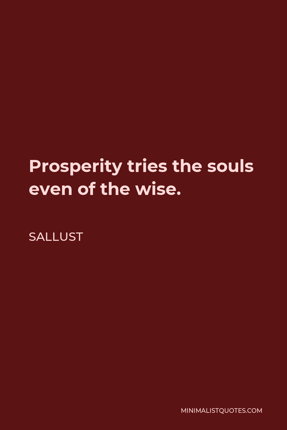 Sallust Quote - Prosperity tries the souls even of the wise.