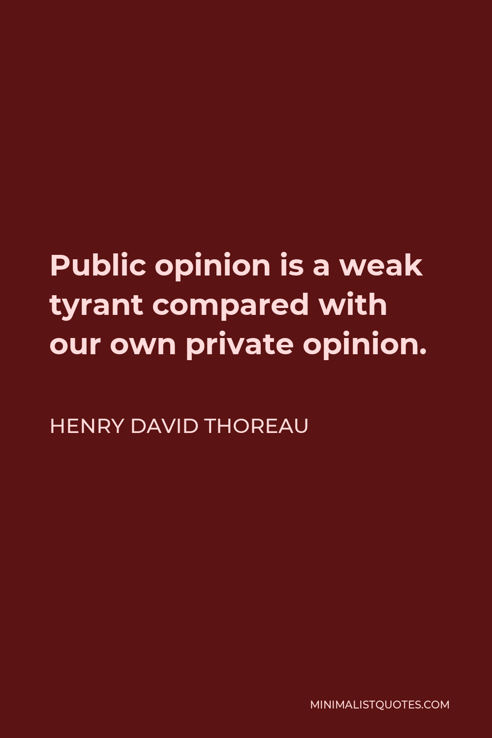Henry David Thoreau Quote - Public opinion is a weak tyrant compared with our own private opinion.