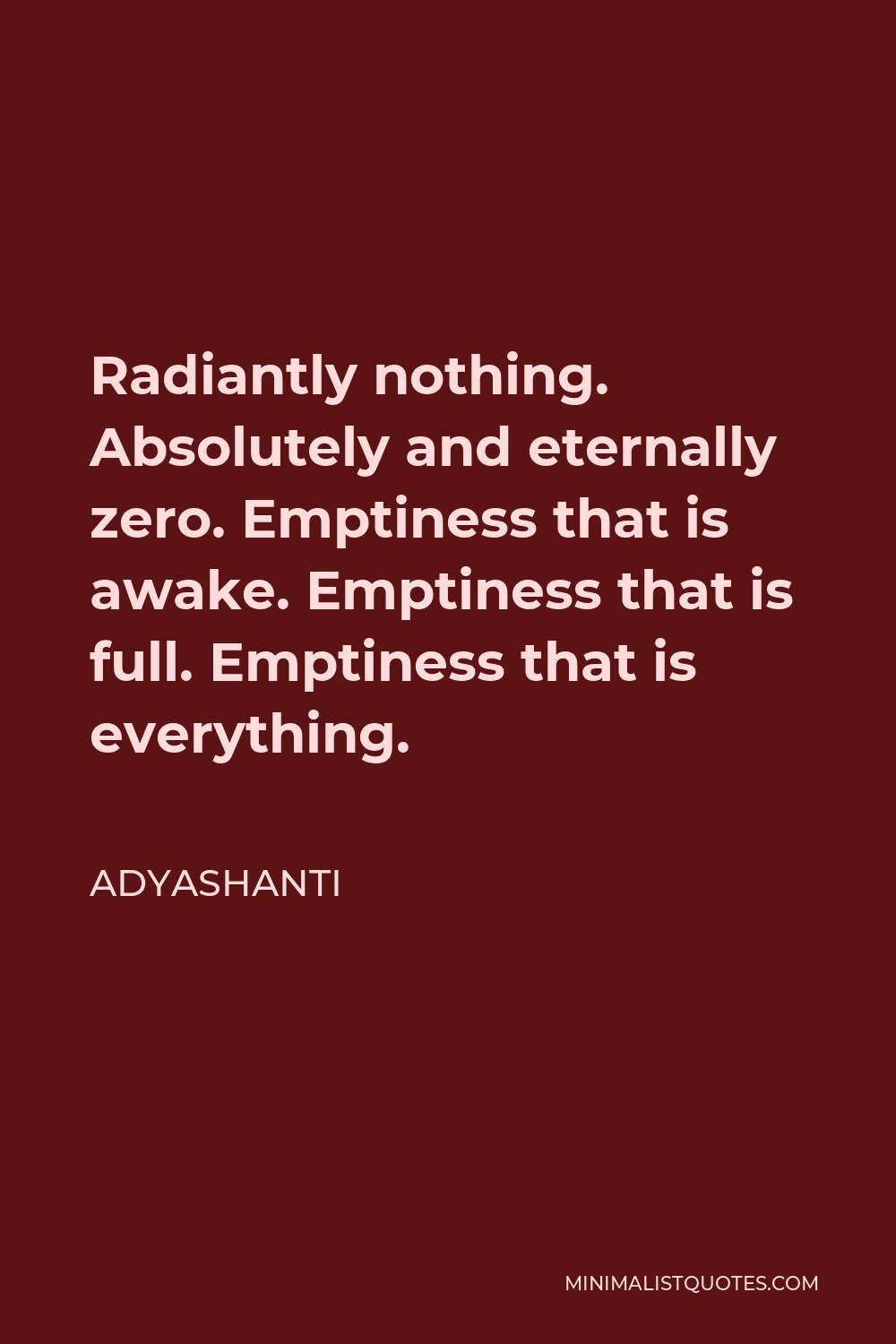 Adyashanti Quote - Radiantly nothing. Absolutely and eternally zero. Emptiness that is awake. Emptiness that is full. Emptiness that is everything.