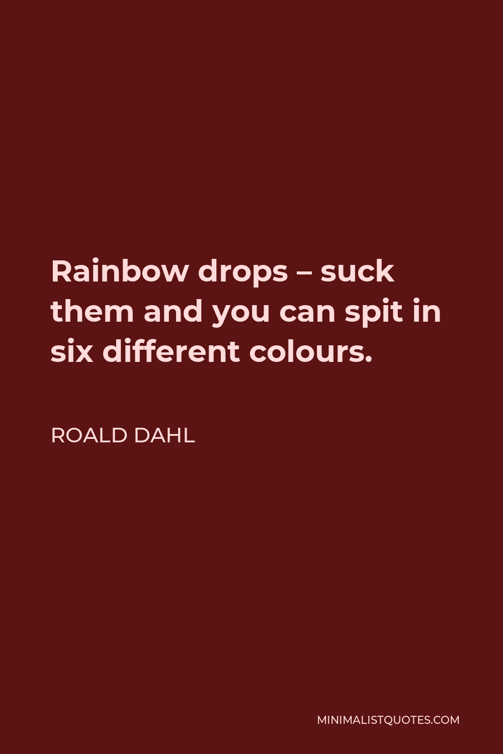 Roald Dahl Quote - Rainbow drops – suck them and you can spit in six different colours.
