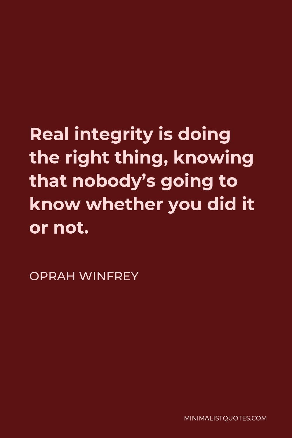 Oprah Winfrey Quote - Real integrity is doing the right thing, knowing that nobody’s going to know whether you did it or not.