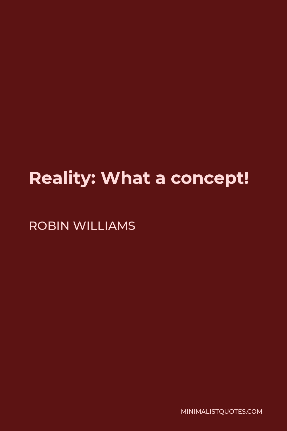 Robin Williams Quote - Reality: What a concept!