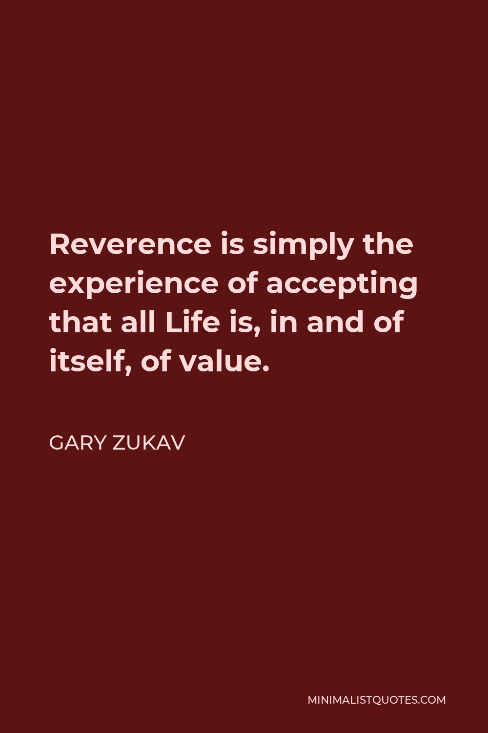 Gary Zukav Quote - Reverence is simply the experience of accepting that all Life is, in and of itself, of value.