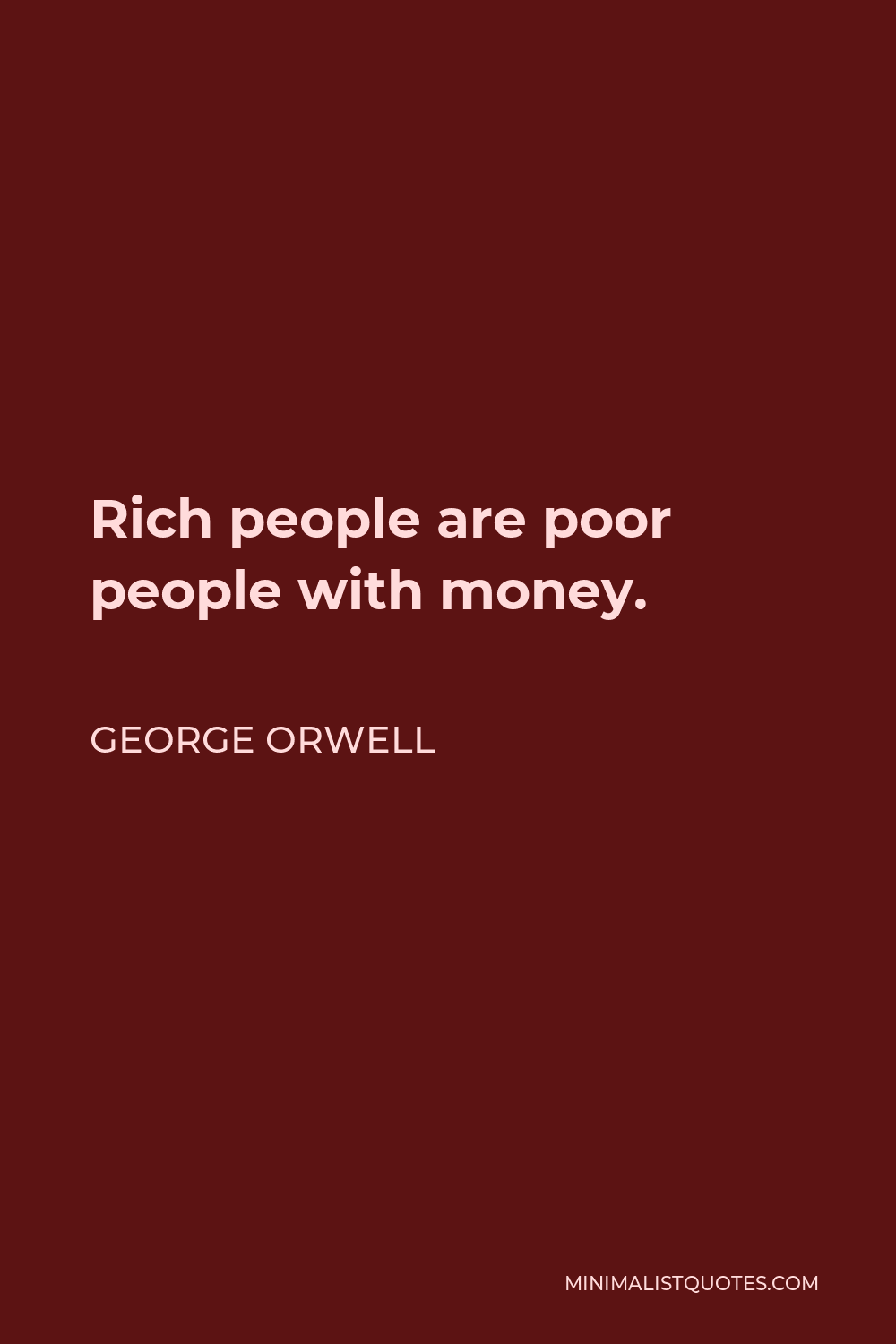 George Orwell Quote - Rich people are poor people with money.