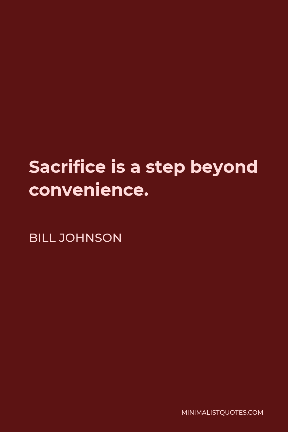 Bill Johnson Quote - Sacrifice is a step beyond convenience.