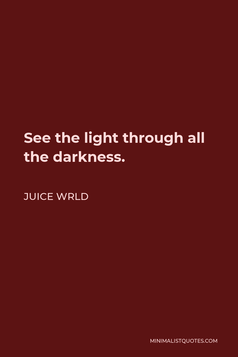 Juice Wrld Quote - See the light through all the darkness.