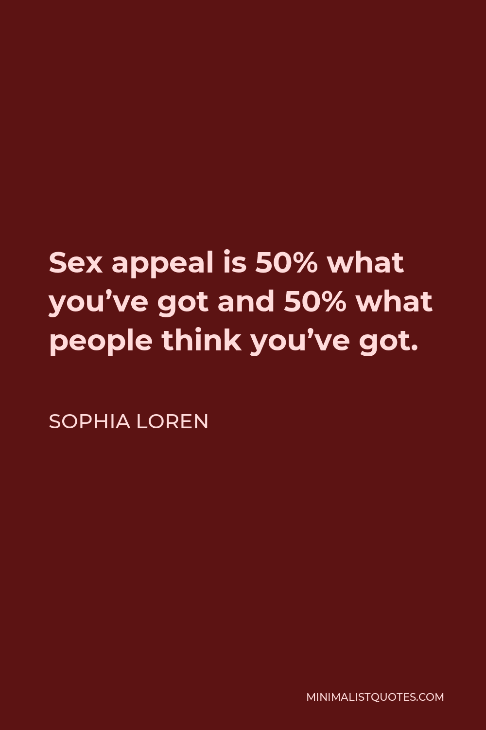 Sophia Loren Quote - Sex appeal is 50% what you’ve got and 50% what people think you’ve got.