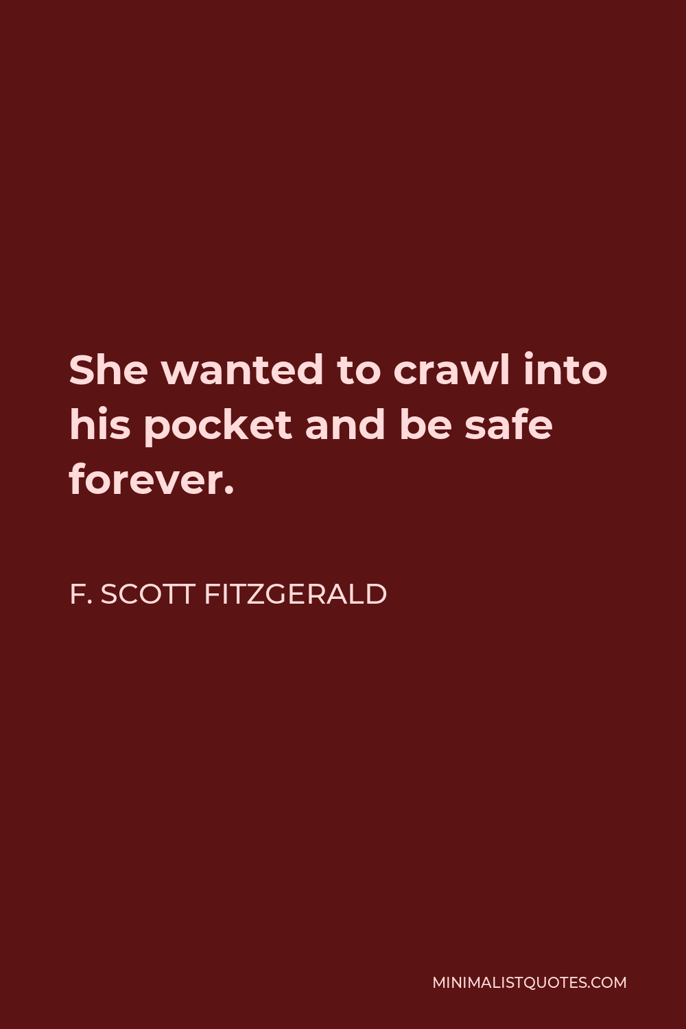 F. Scott Fitzgerald Quote - She wanted to crawl into his pocket and be safe forever.