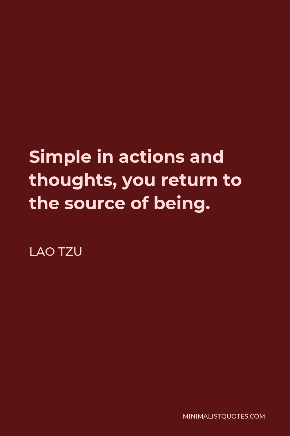 Lao Tzu Quote - Simple in actions and thoughts, you return to the source of being.