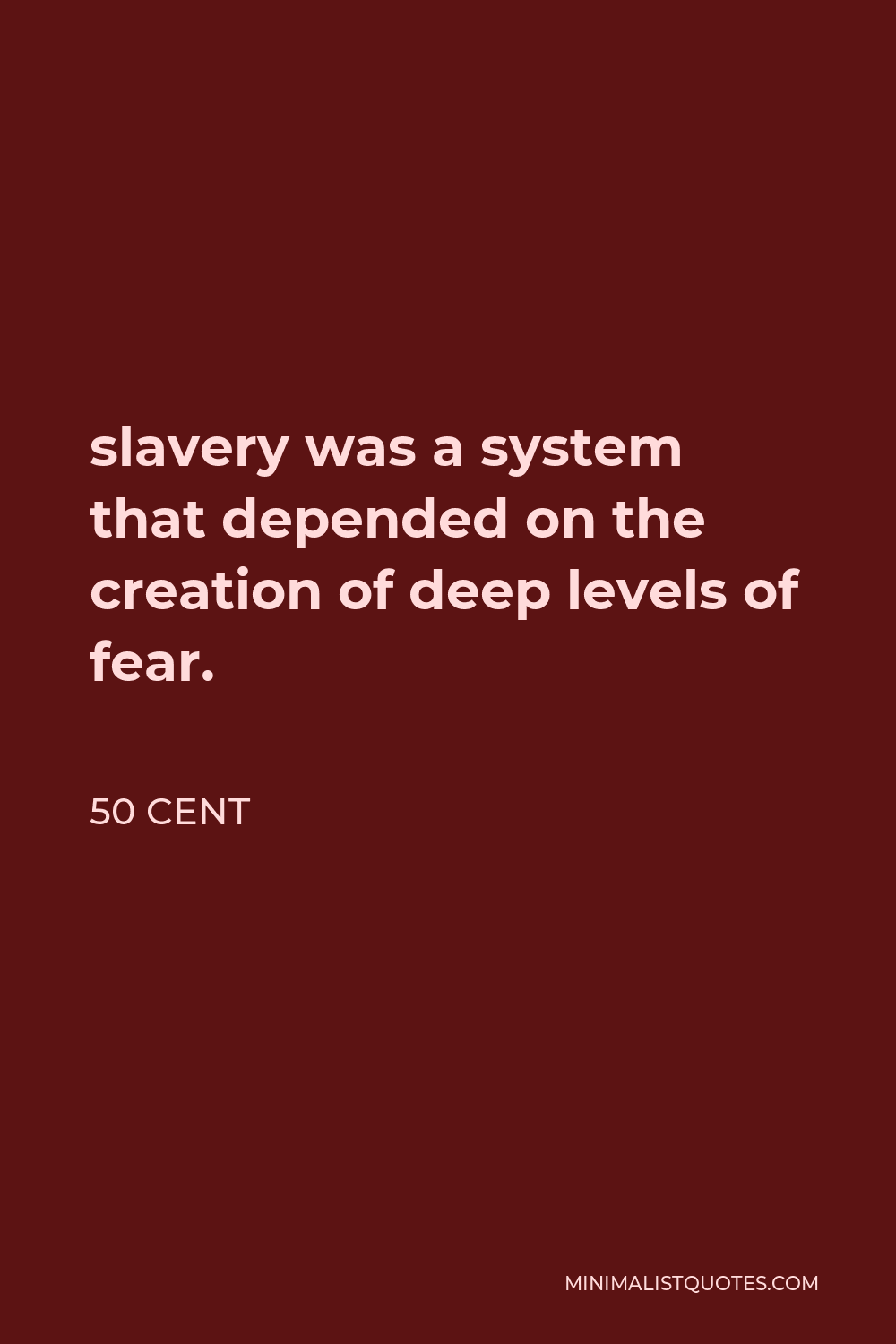 50 Cent Quote - slavery was a system that depended on the creation of deep levels of fear.