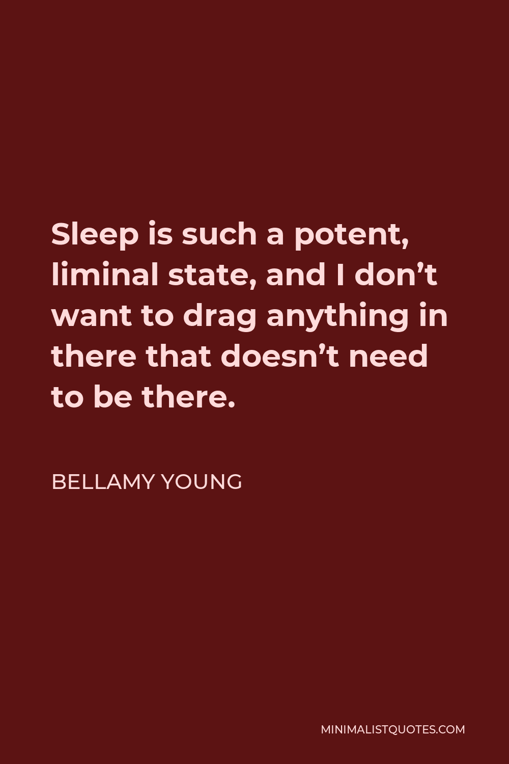 Bellamy Young Quote - Sleep is such a potent, liminal state, and I don’t want to drag anything in there that doesn’t need to be there.