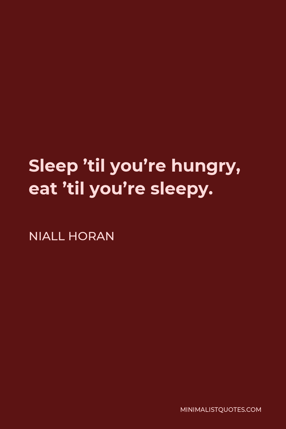Niall Horan Quote - Sleep ’til you’re hungry, eat ’til you’re sleepy.