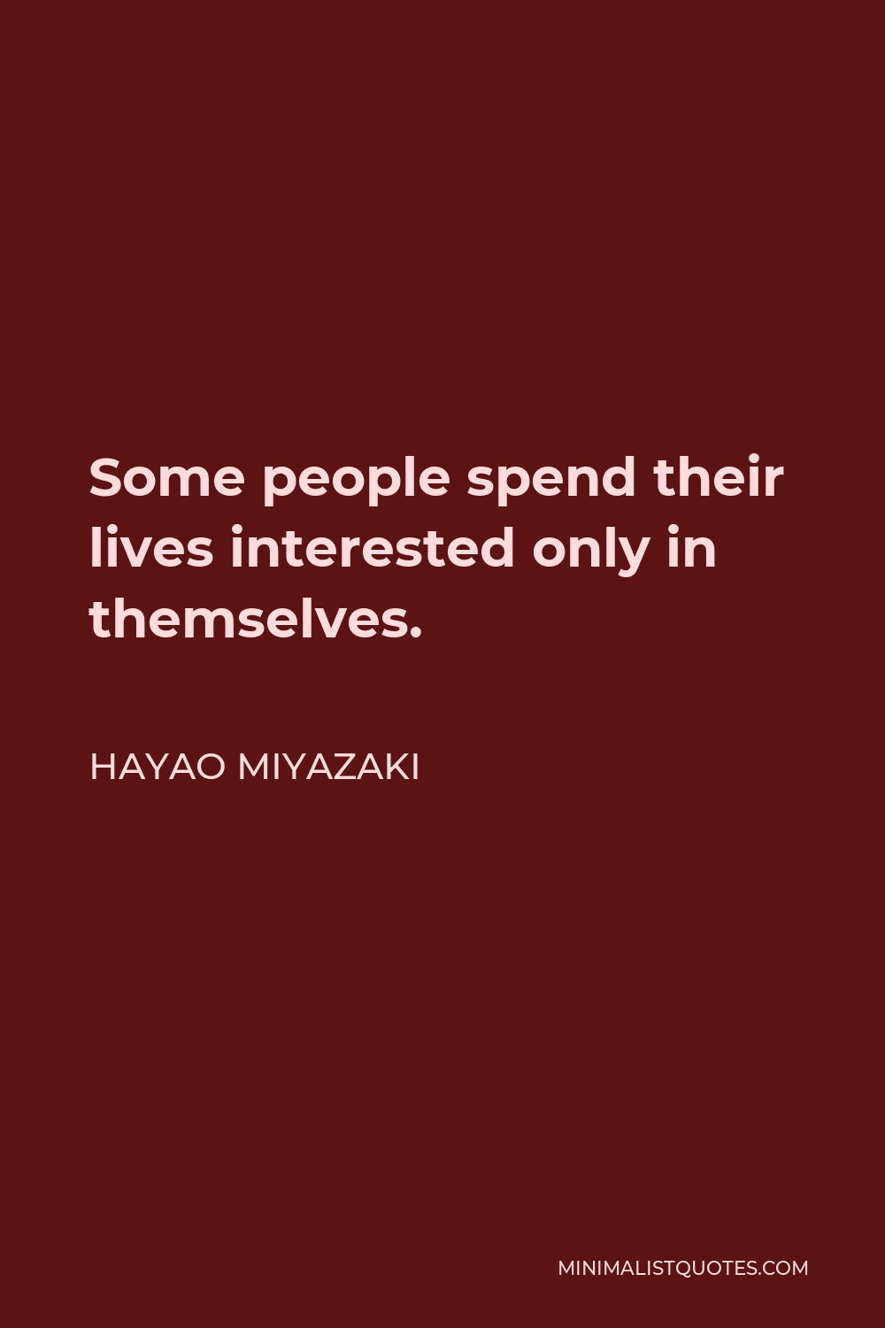 Hayao Miyazaki Quote - Some people spend their lives interested only in themselves.