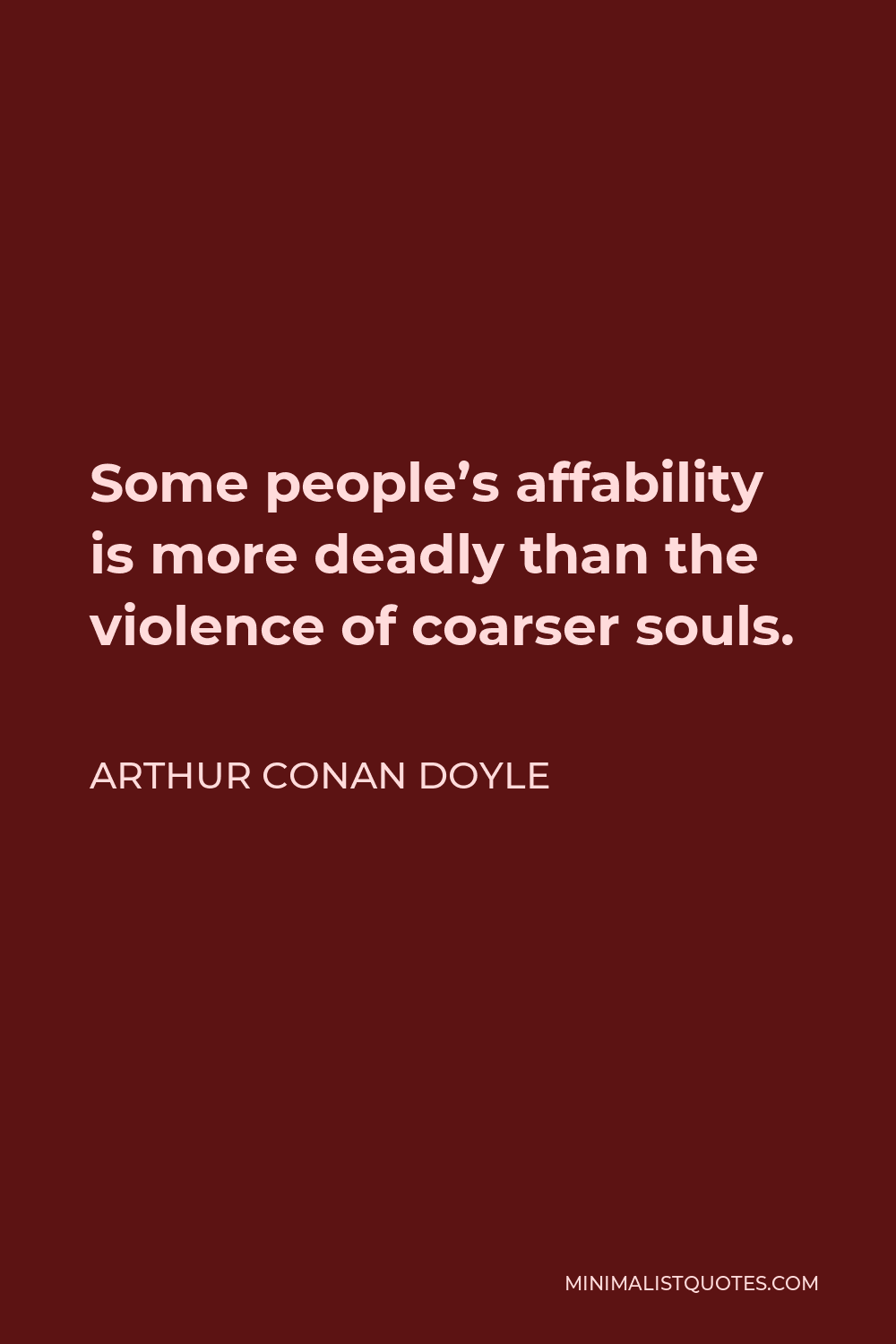 Arthur Conan Doyle Quote - Some people’s affability is more deadly than the violence of coarser souls.
