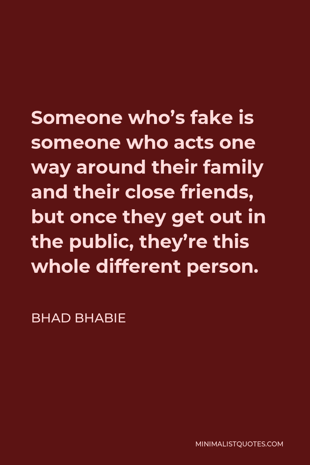 Bhad Bhabie Quote - Someone who’s fake is someone who acts one way around their family and their close friends, but once they get out in the public, they’re this whole different person.