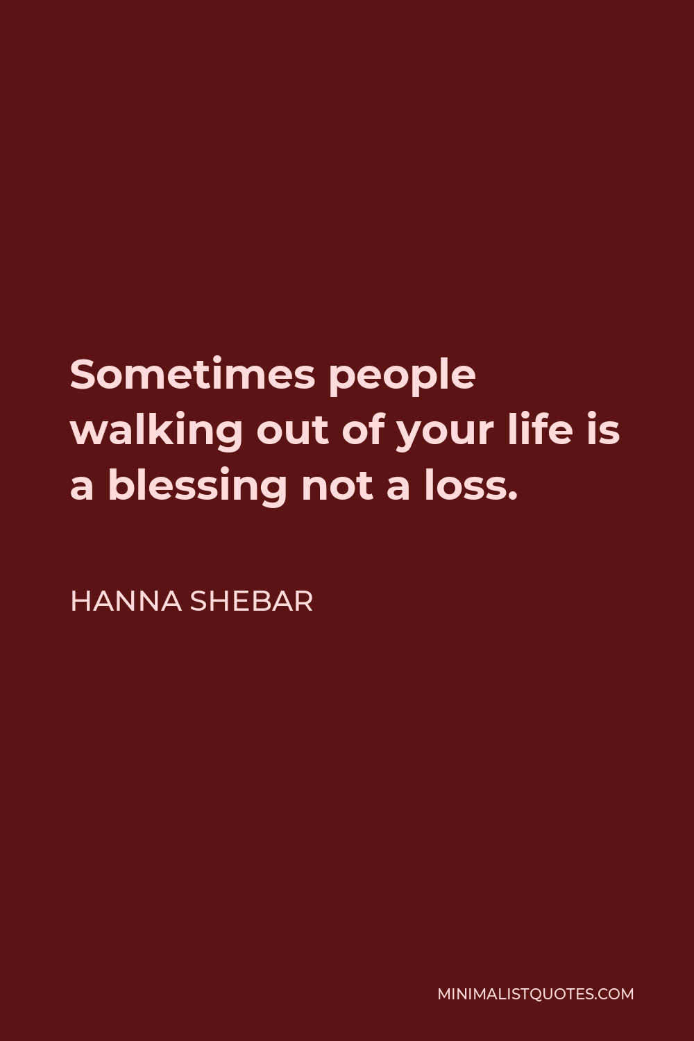 Hanna Shebar Quote - Sometimes people walking out of your life is a blessing not a loss.