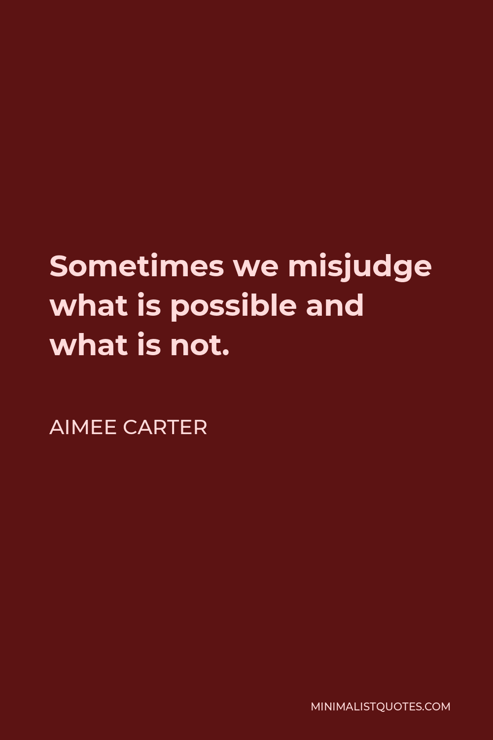 aimee-carter-quote-sometimes-we-misjudge-what-is-possible-and-what-is-not