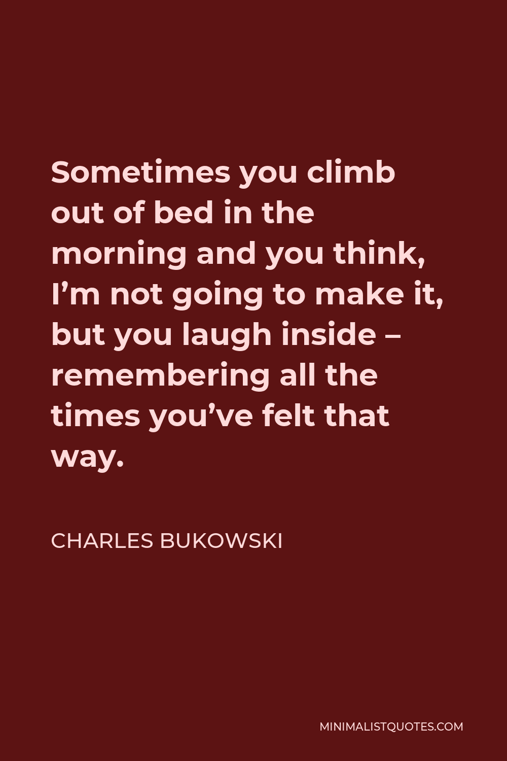 charles-bukowski-quote-sometimes-you-climb-out-of-bed-in-the-morning