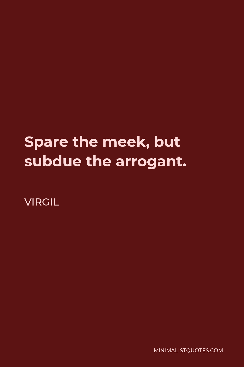 Virgil Quote - Spare the meek, but subdue the arrogant.