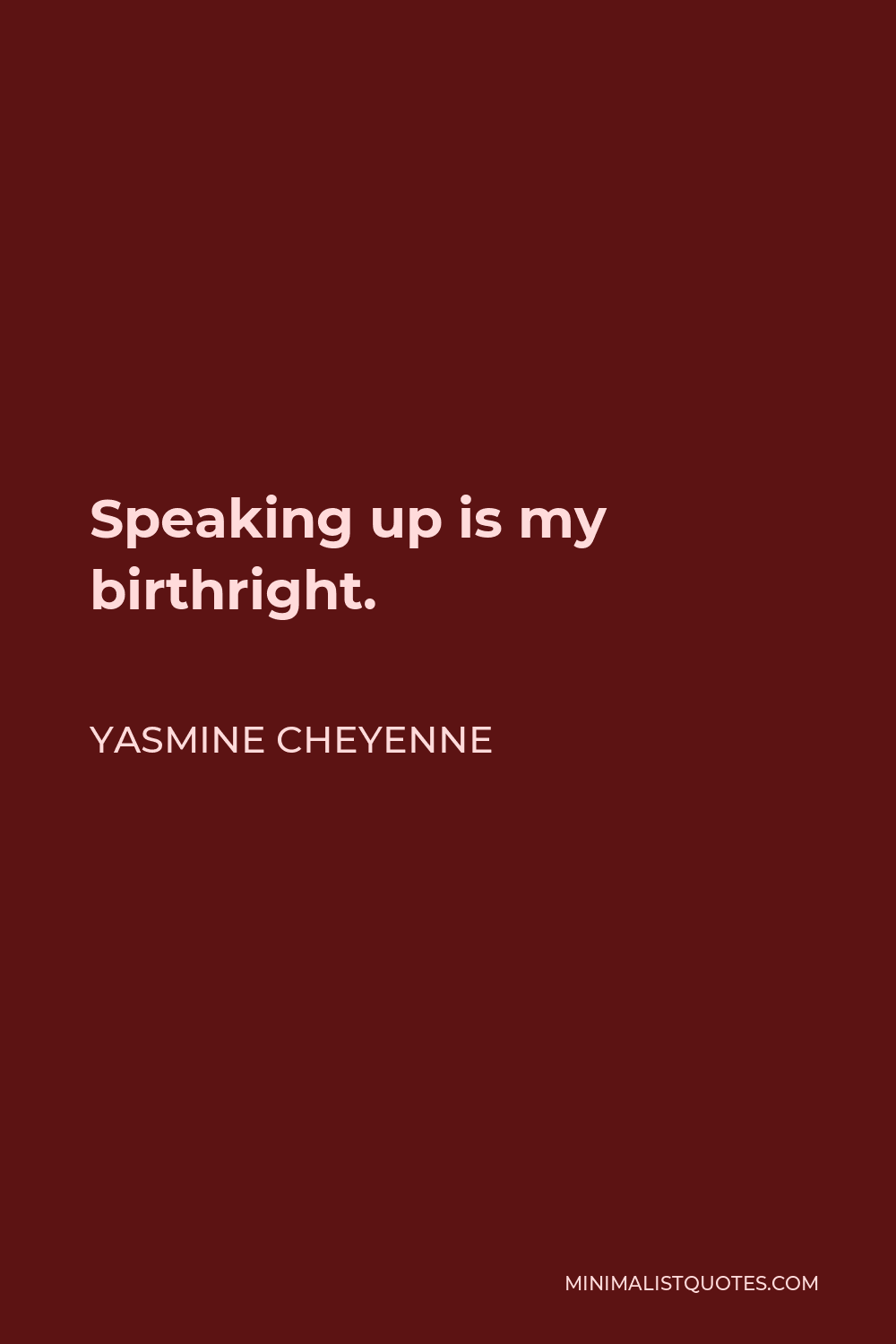 Yasmine Cheyenne Quote - Speaking up is my birthright.