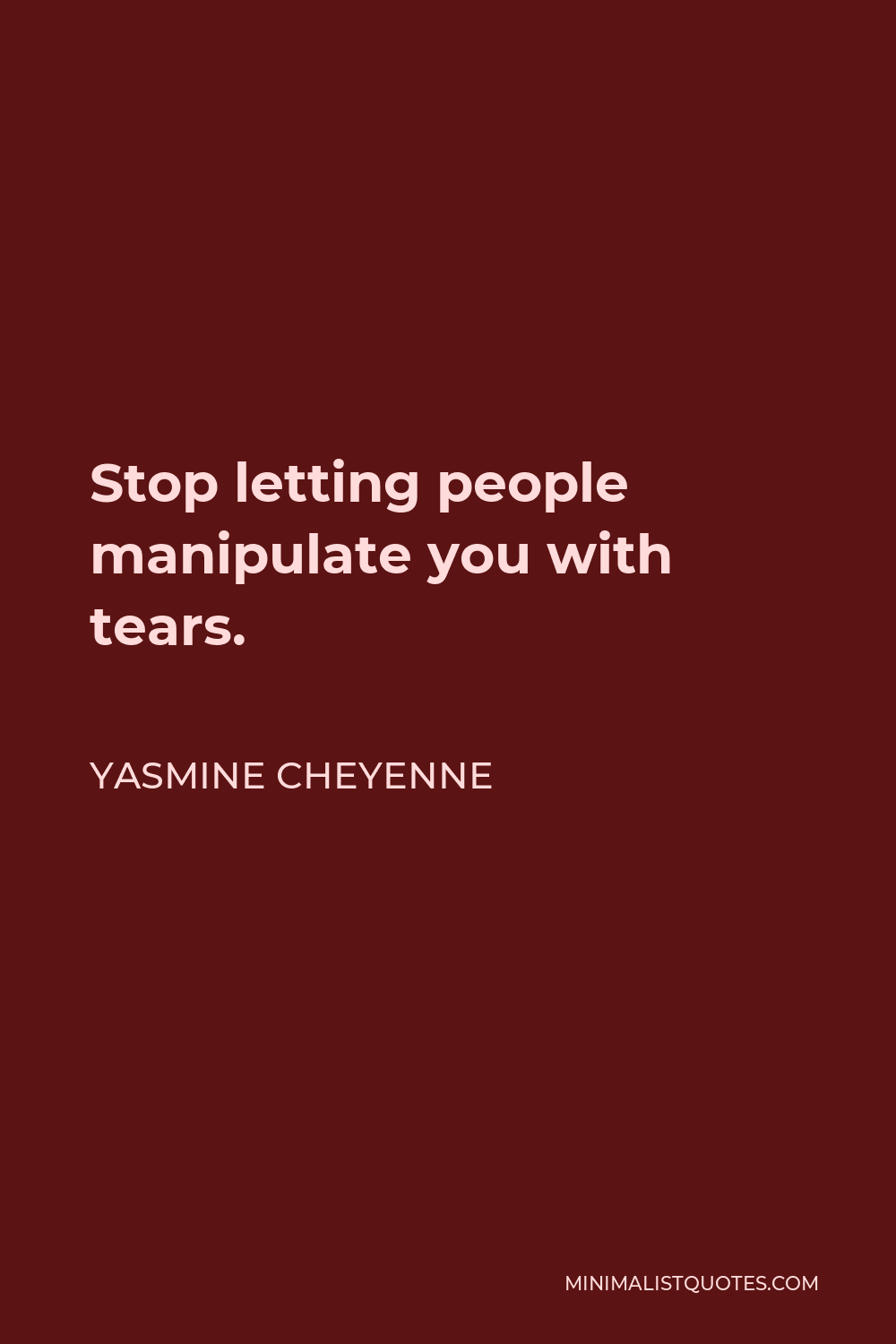 Yasmine Cheyenne Quote - Stop letting people manipulate you with tears.